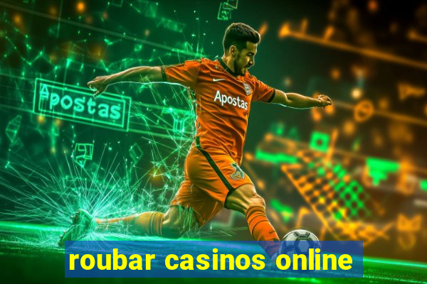 roubar casinos online